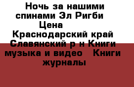 Ночь за нашими спинами Эл Ригби  › Цена ­ 300 - Краснодарский край, Славянский р-н Книги, музыка и видео » Книги, журналы   